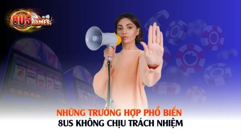Những trường hợp phổ biến 8US không chịu trách nhiệm 