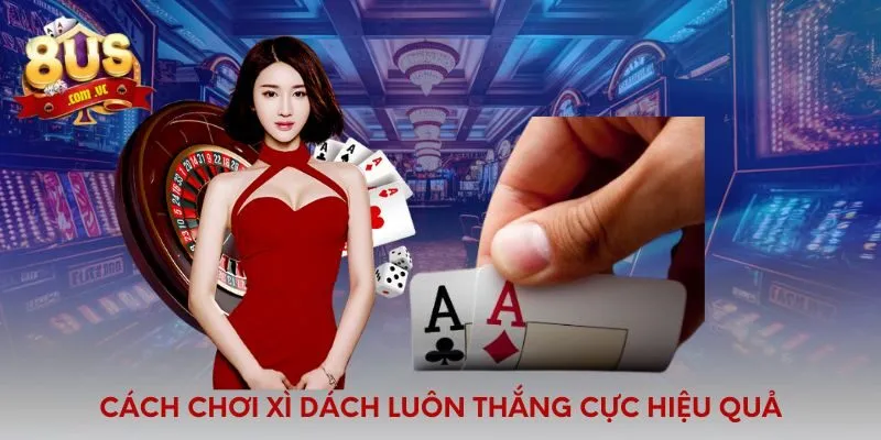Cách chơi xì dách luôn thắng cực hiệu quả
