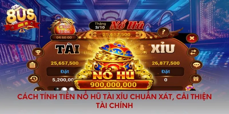 Cách tính tiền nổ hũ tài xỉu chuẩn xát, cải thiện tài chính