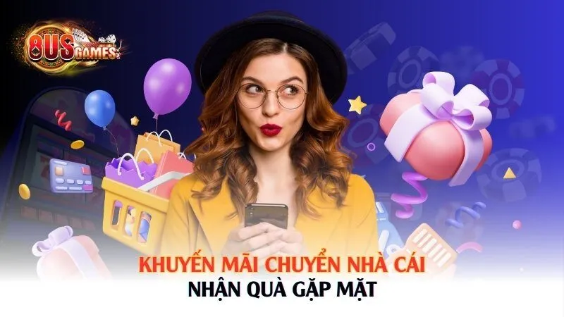 Khuyến mãi chuyển nhà cái – Nhận quà gặp mặt 