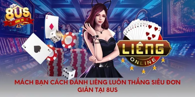 Mách bạn cách đánh liêng luôn thắng siêu đơn giản tại 8US
