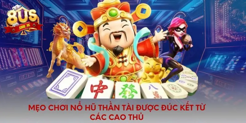 Mẹo chơi nổ hũ thần tài được đúc kết từ các cao thủ